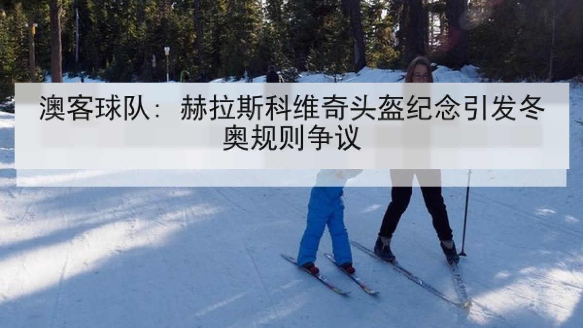 澳客球队: 赫拉斯科维奇头盔纪念引发冬奥规则争议