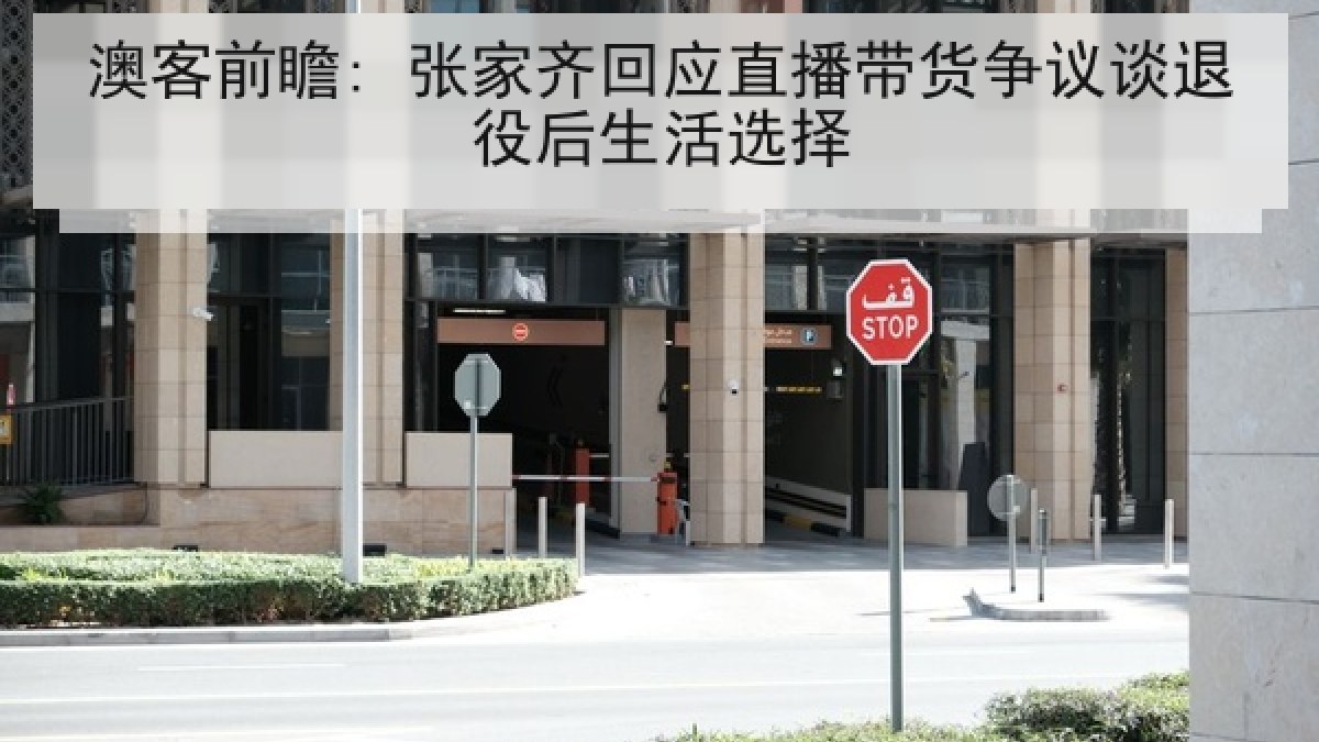澳客前瞻: 张家齐回应直播带货争议谈退役后生活选择
